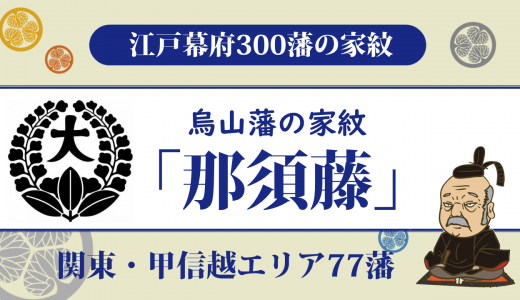 【江戸幕府300藩】烏山藩の家紋は大久保家の「那須藤」｜藩祖・成田家は映画「のぼうの城」主人公