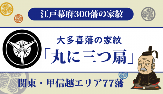 【江戸幕府300藩】大多喜藩の家紋は松平(大河内)家の「丸に三つ扇」｜始まりは徳川四天王・本多忠勝